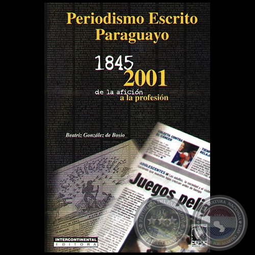  PERIODISMO ESCRITO PARAGUAYO 1845-2001 DE LA AFICIN A LA PROFESIN - Autora: BEATRIZ GONZLEZ DE BOSIO - Ao 2001